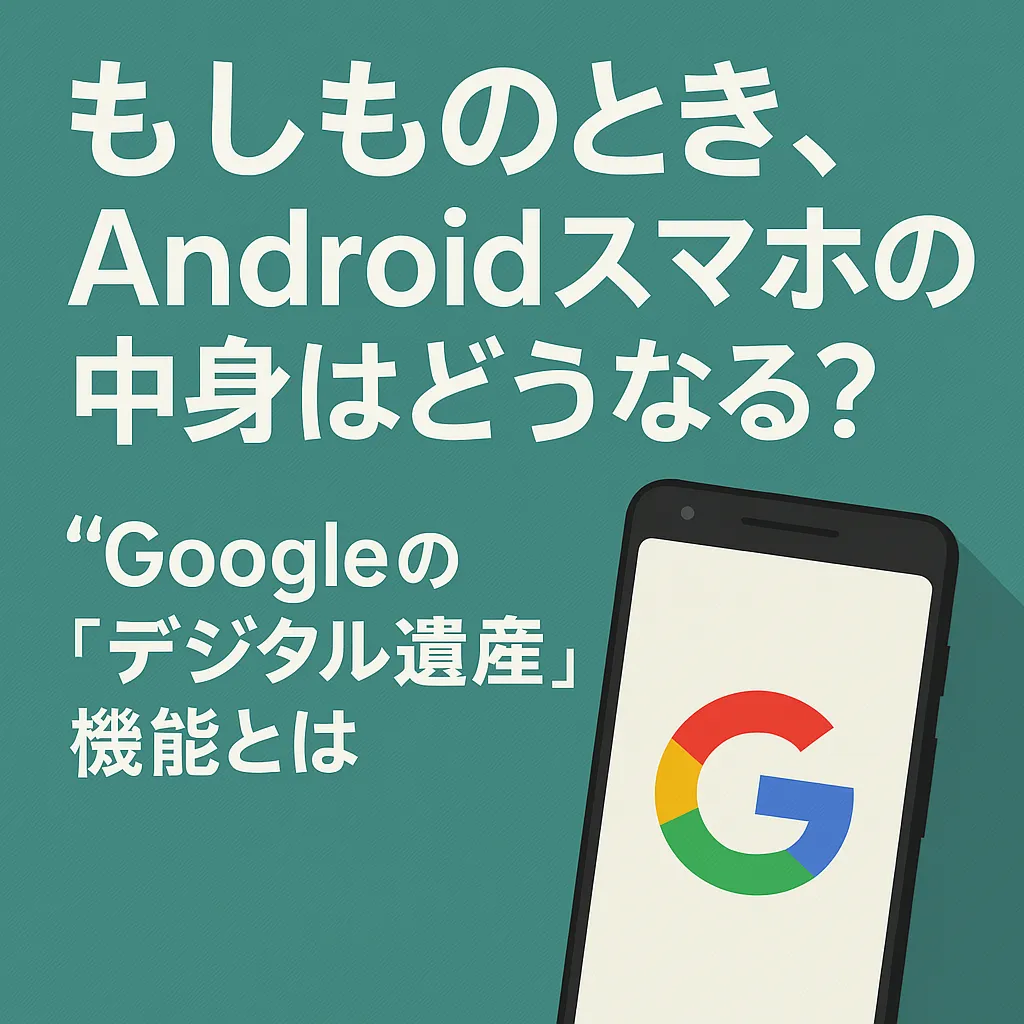 もしものとき、Androidスマホの中身はどうなる？Googleの“デジタル遺産”機能とは